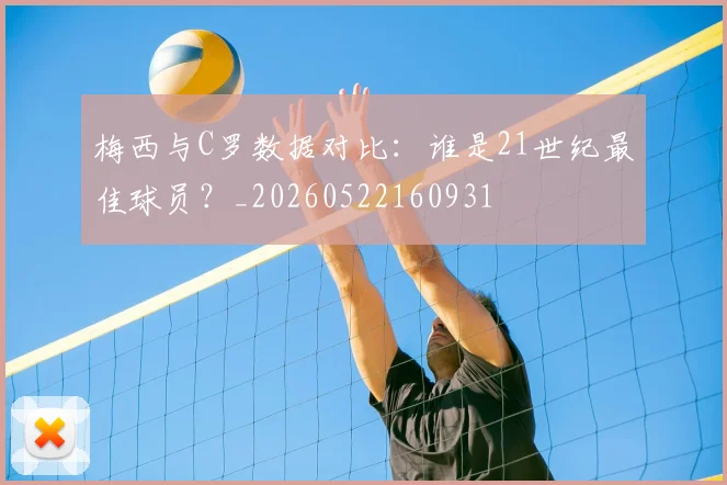 梅西与C罗数据对比:谁是21世纪最佳球员?_20260522160931