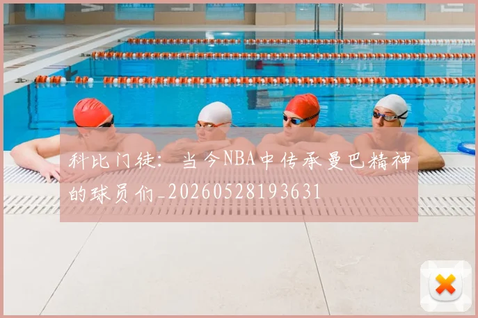 科比门徒:当今NBA中传承曼巴精神的球员们_20260528193631