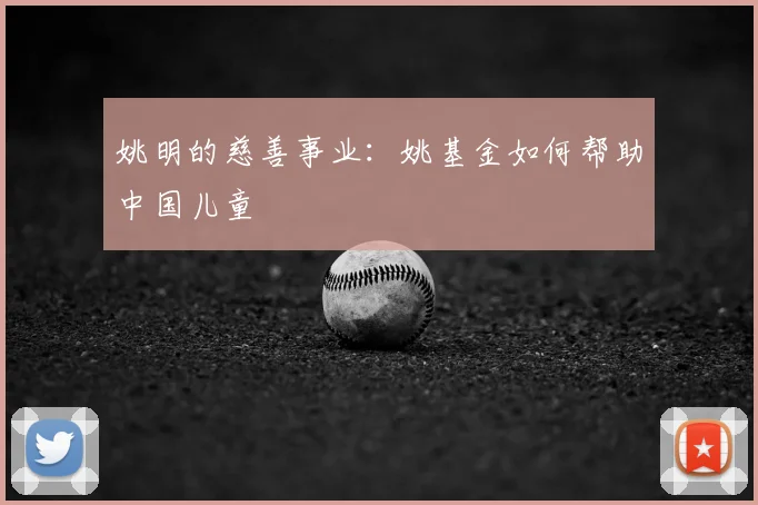 姚明的慈善事业：姚基金如何帮助中国儿童