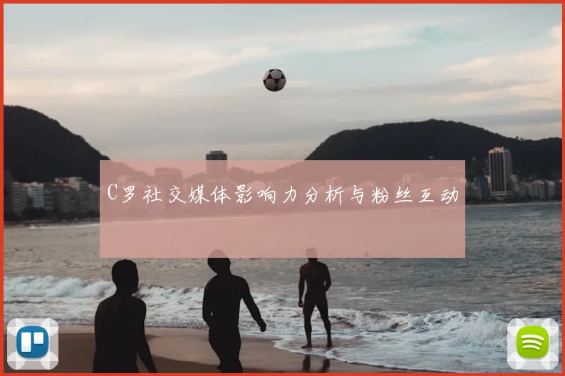 C罗社交媒体影响力分析与粉丝互动